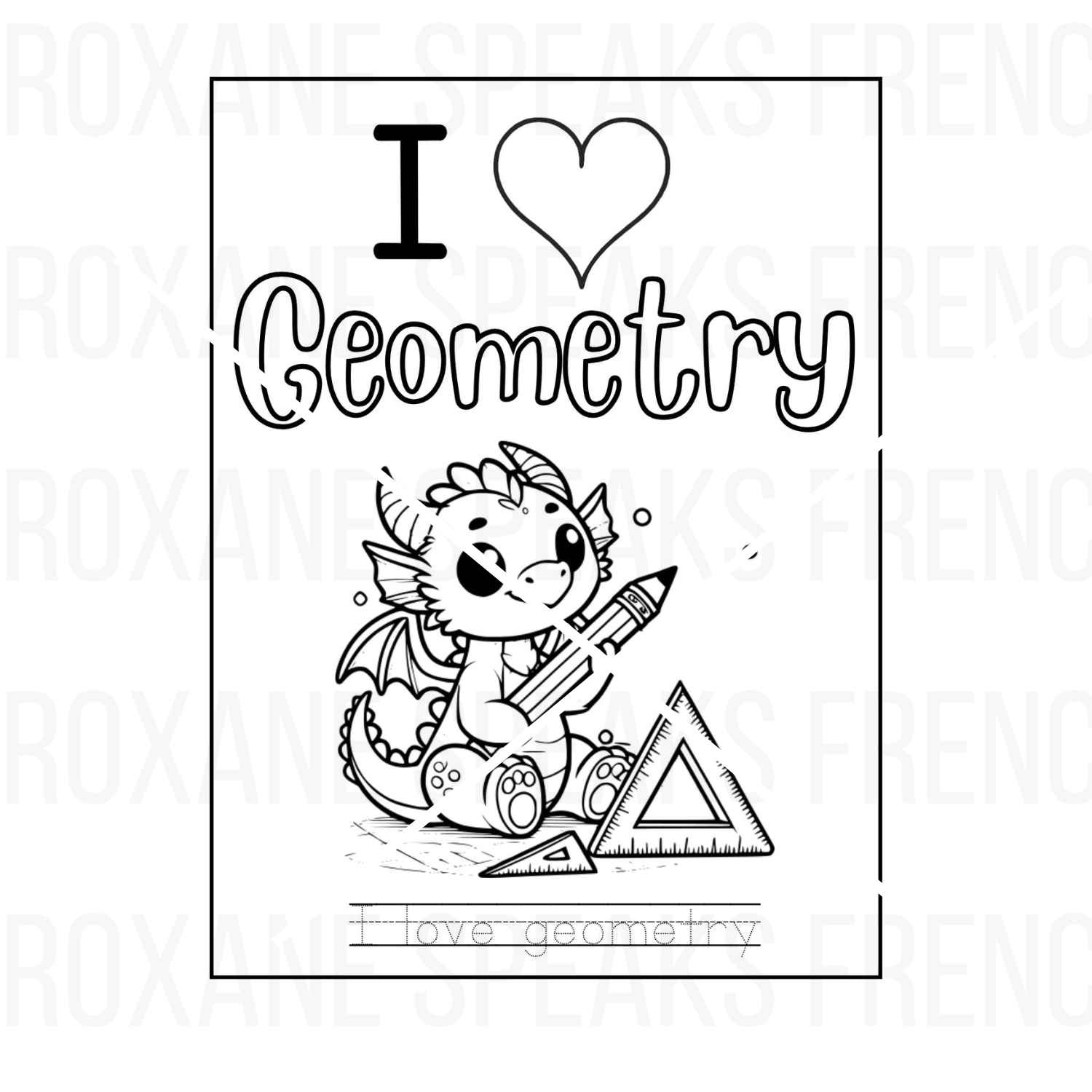 Black and white coloring page featuring a cute dragon holding a pencil, surrounded by geometry tools like a triangle ruler. The text 'I Love Geometry' is at the top with a heart symbol for 'love,' and there’s a handwriting practice line at the bottom that says 'I love geometry.' Perfect for kids learning geometry in a fun and engaging way."